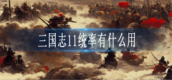 三国志11统率有什么用-三国志11统率作用介绍
